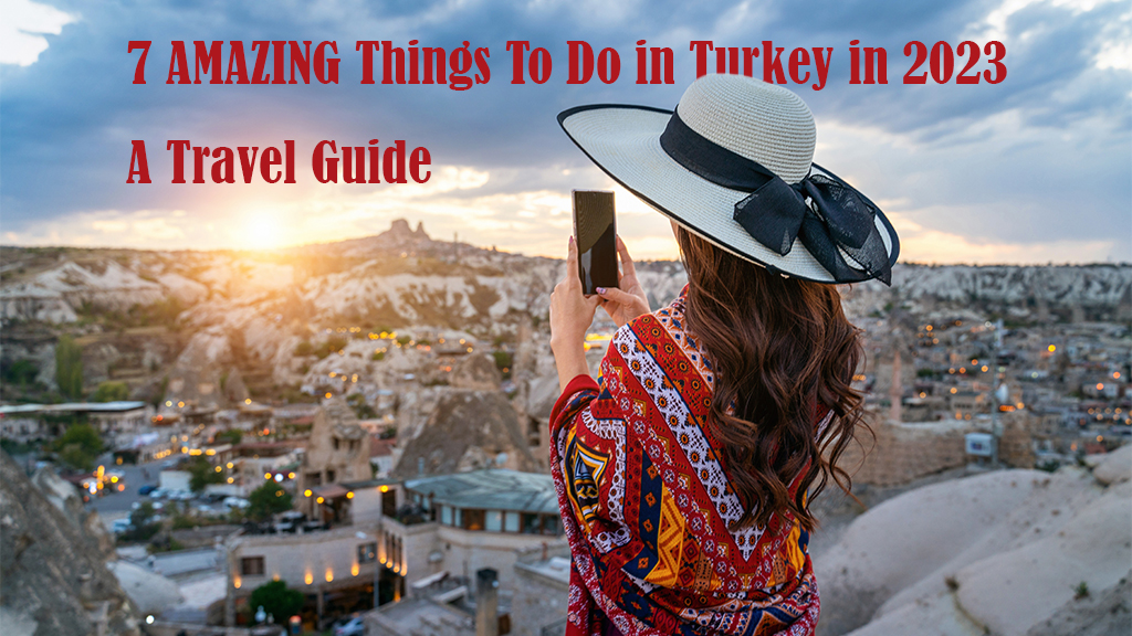 7 AMAZING Things To Do in Turkey in 2023